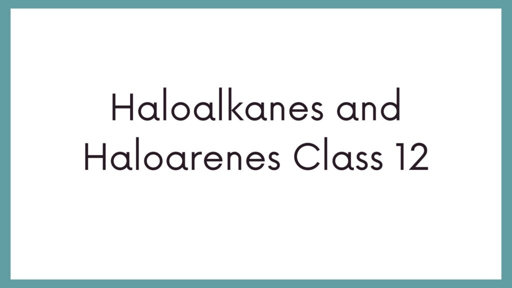 Haloalkanes and Haloarenes Class 12