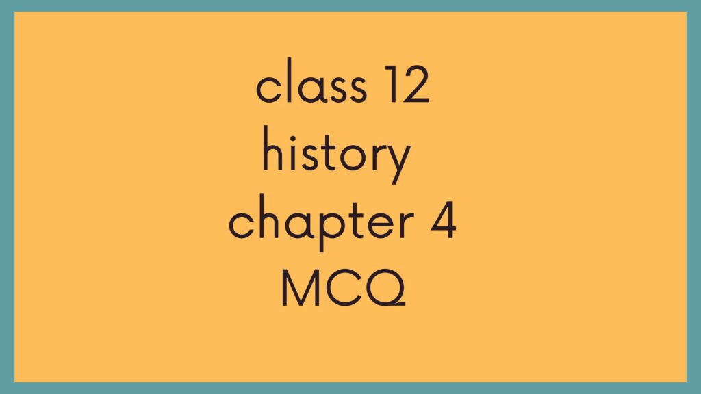 Class 12 History Chapter 4 MCQ