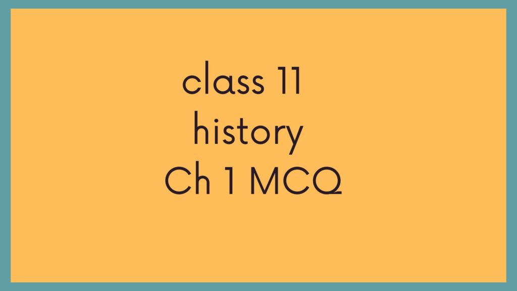 Class 11 History Chapter 1 MCQ