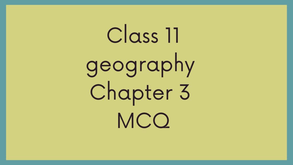 Class 11 Geography Chapter 3 MCQ