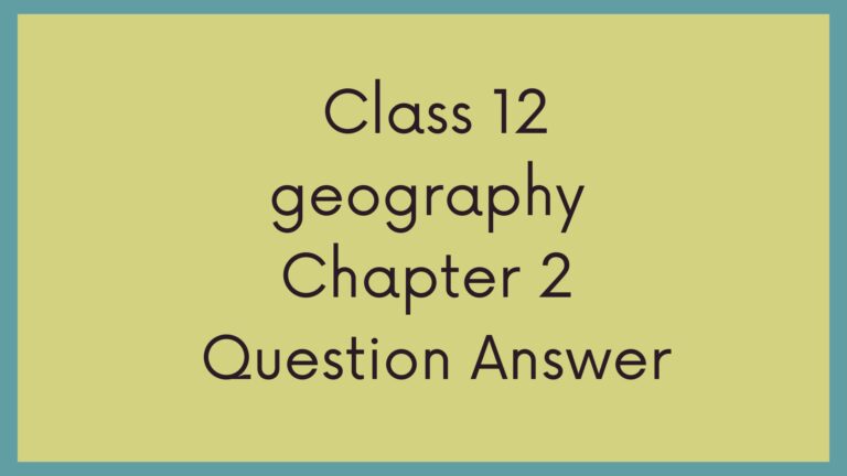 Class 12 Geography Chapter 2 Question Answers