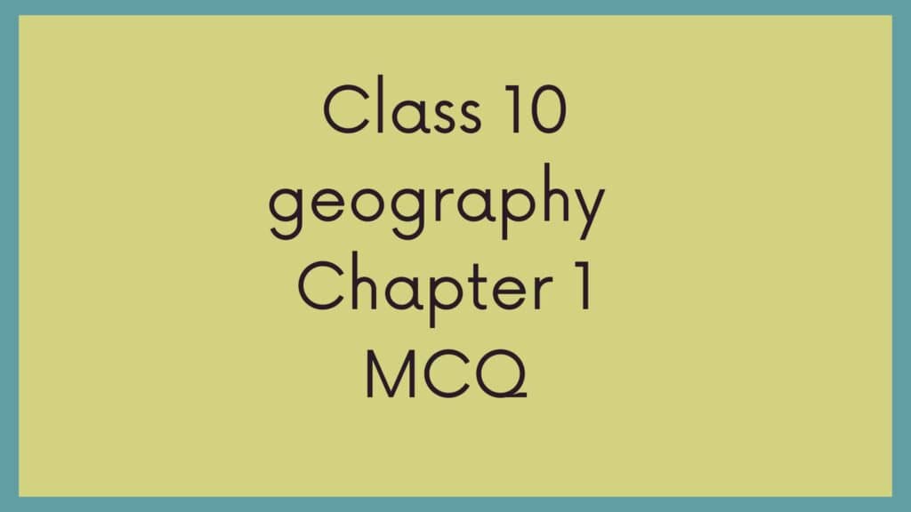 Class 10 Geography Chapter 1 MCQ