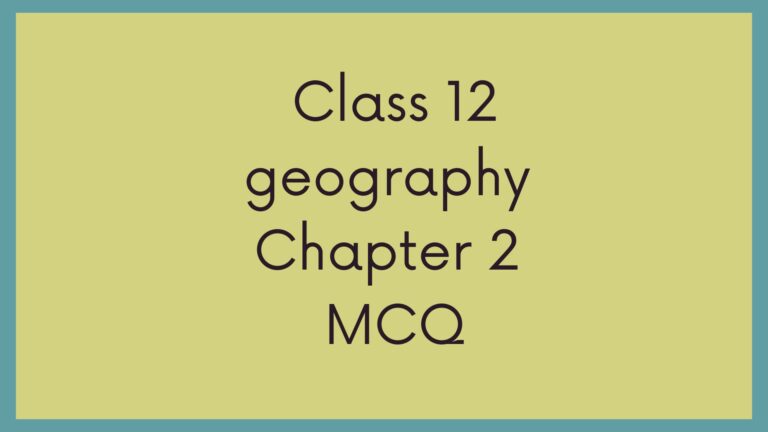 Class 12 Geography Chapter 2 MCQ