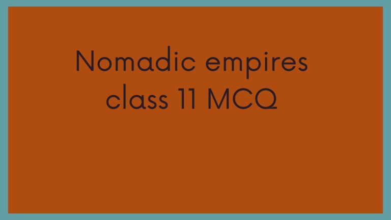 Nomadic empires class 11 MCQ | Class 11 History Chapter 2 Best MCQ