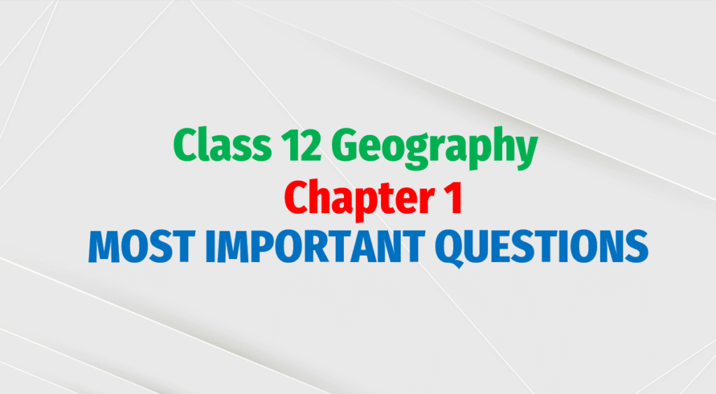 Class 12 Geography Chapter 1 Question Answers | Human Geography Nature And Scope Most Important Question Answer