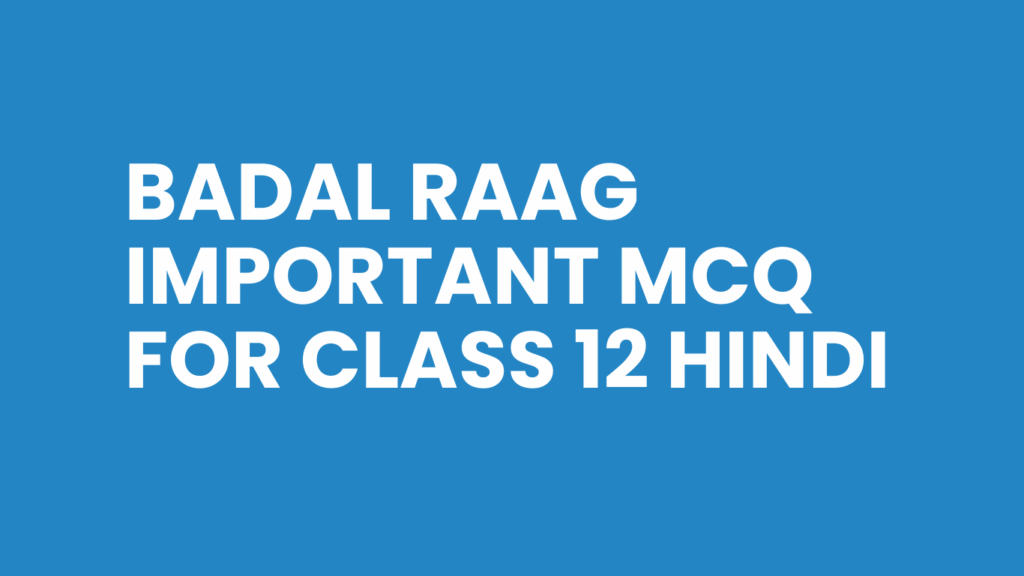 Badal Raag Important MCQ for Class 12 Hindi 