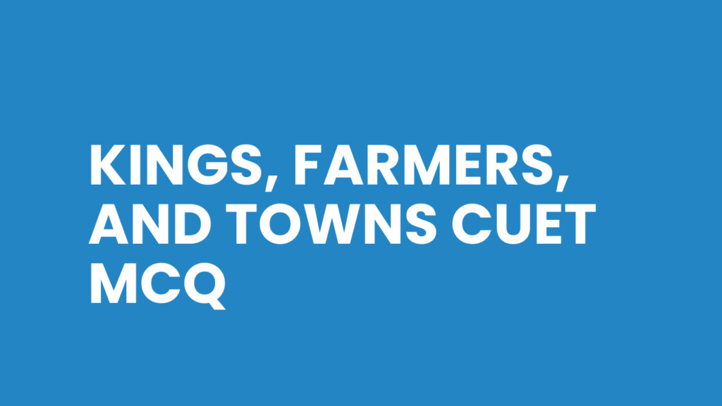 Kings, Farmers, and Towns CUET MCQ
