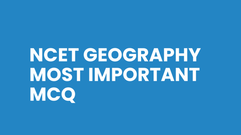 NCET Geography Most Important MCQ