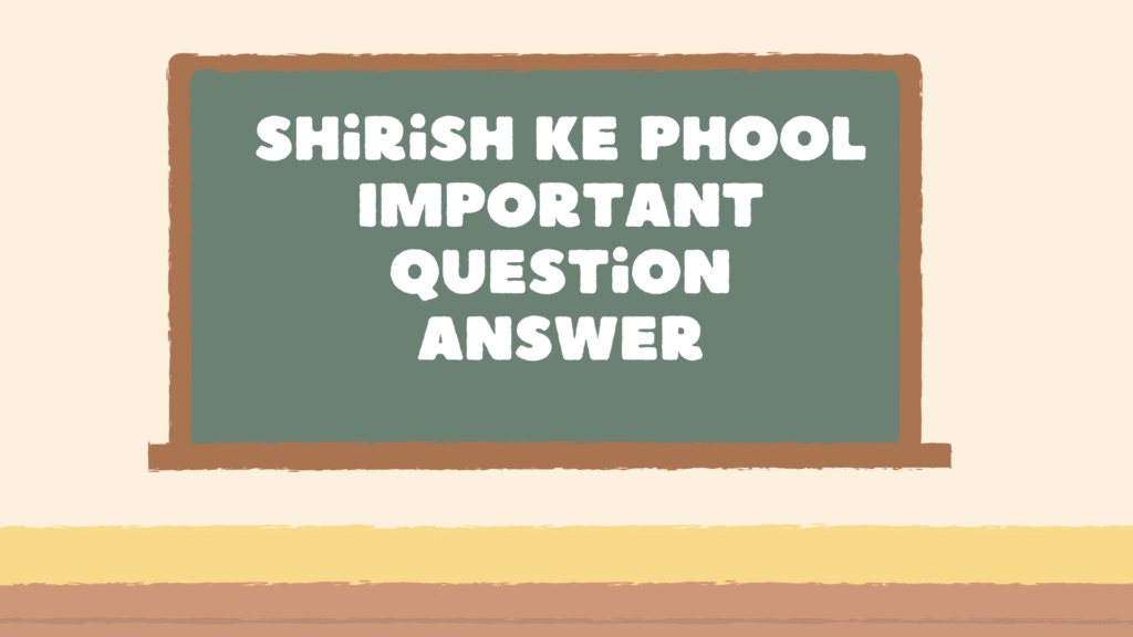 Shirish Ke Phool Important Question Answer