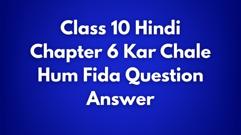 Class 10 Hindi Chapter 6 Kar Chale Hum Fida Question Answer